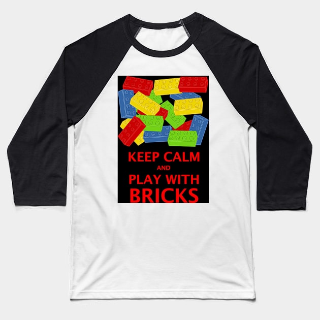 KEEP CALM AND PLAY WITH BRICKS Baseball T-Shirt by ChilleeW